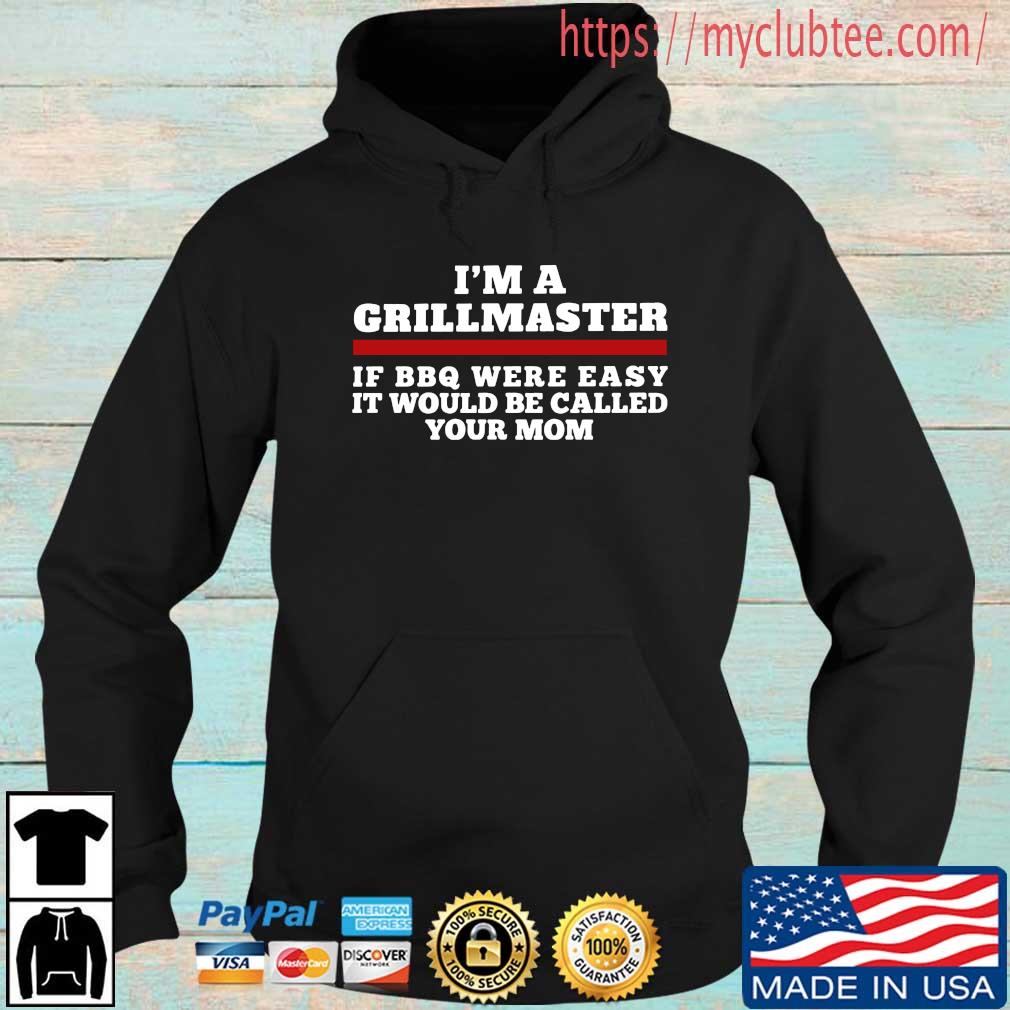 I’m A Grillmaster If BBQ Were Easy It Would Be Called Your Mom Shirt Hoodie den
