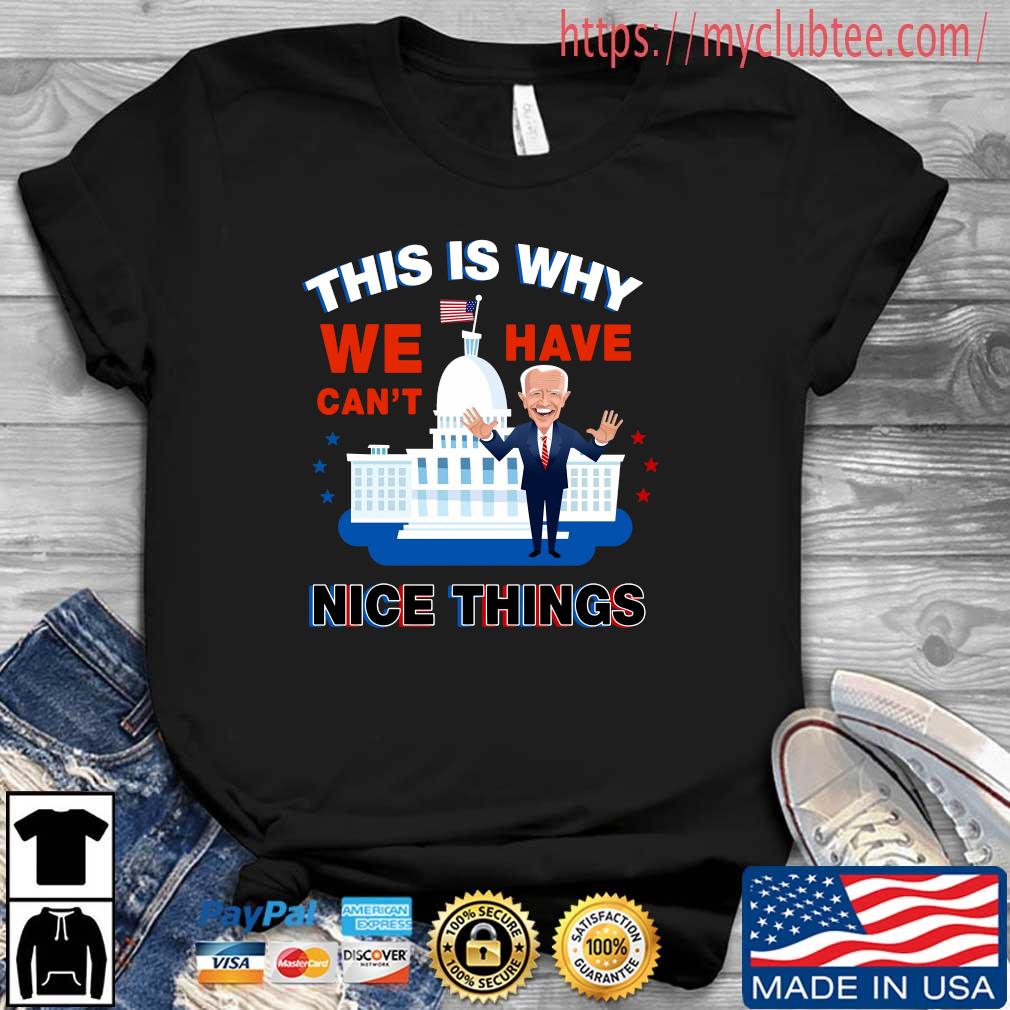 Joe Biden Reason Why We Can't Have Nice Things Anti Biden Shirt