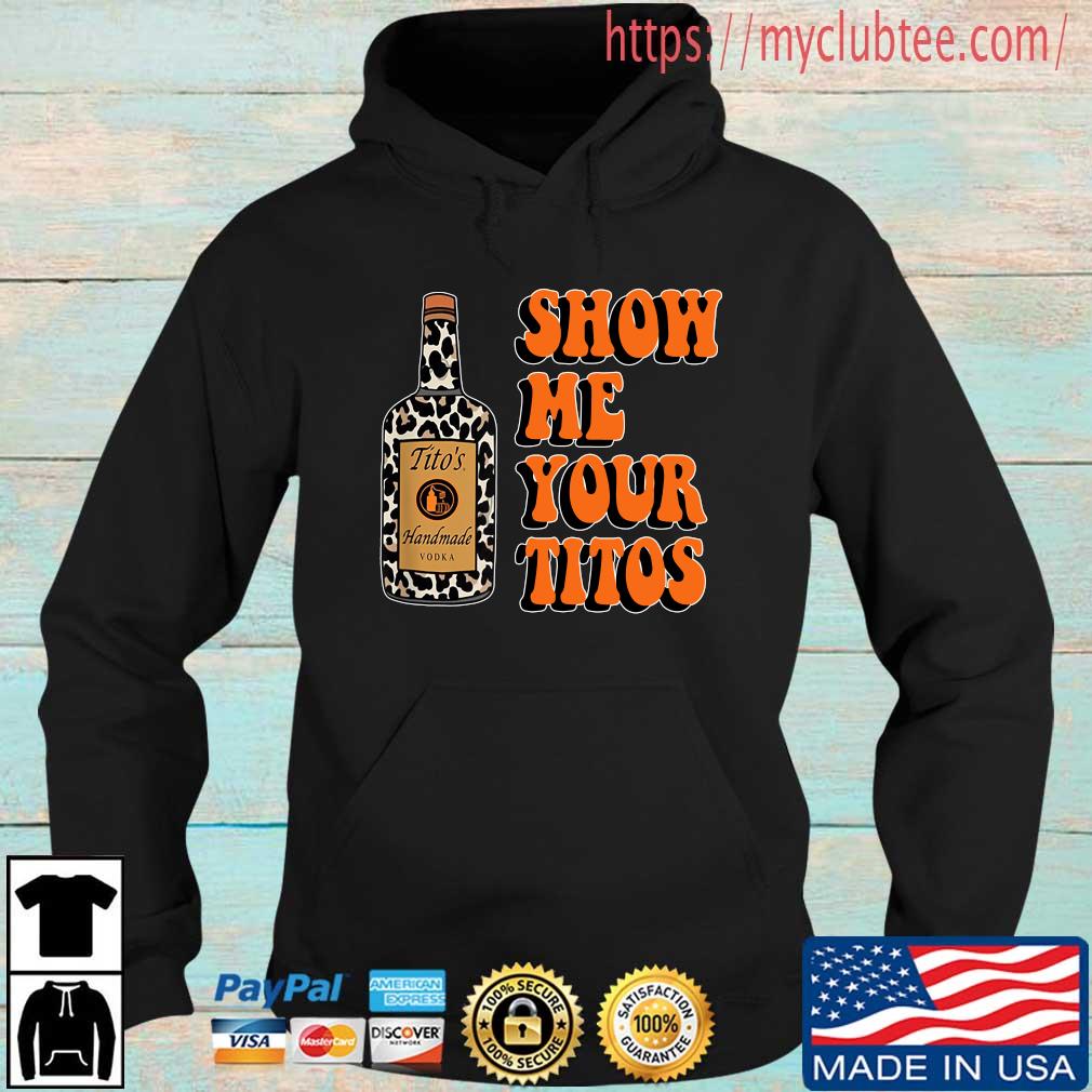 Show Me Your Titos Shirt Hoodie den