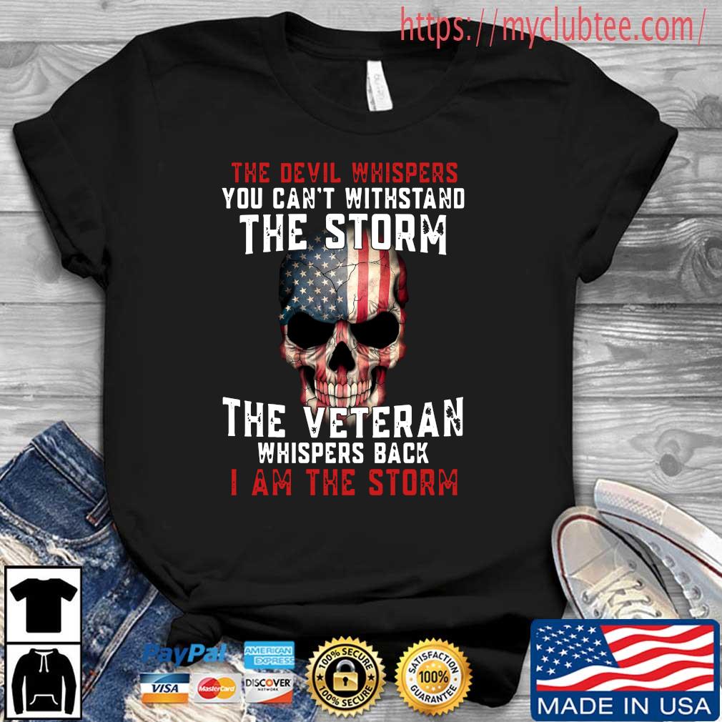 Skull American flag the devil whispers you can't withstand the storm the veteran whispers back I am the storm shirt