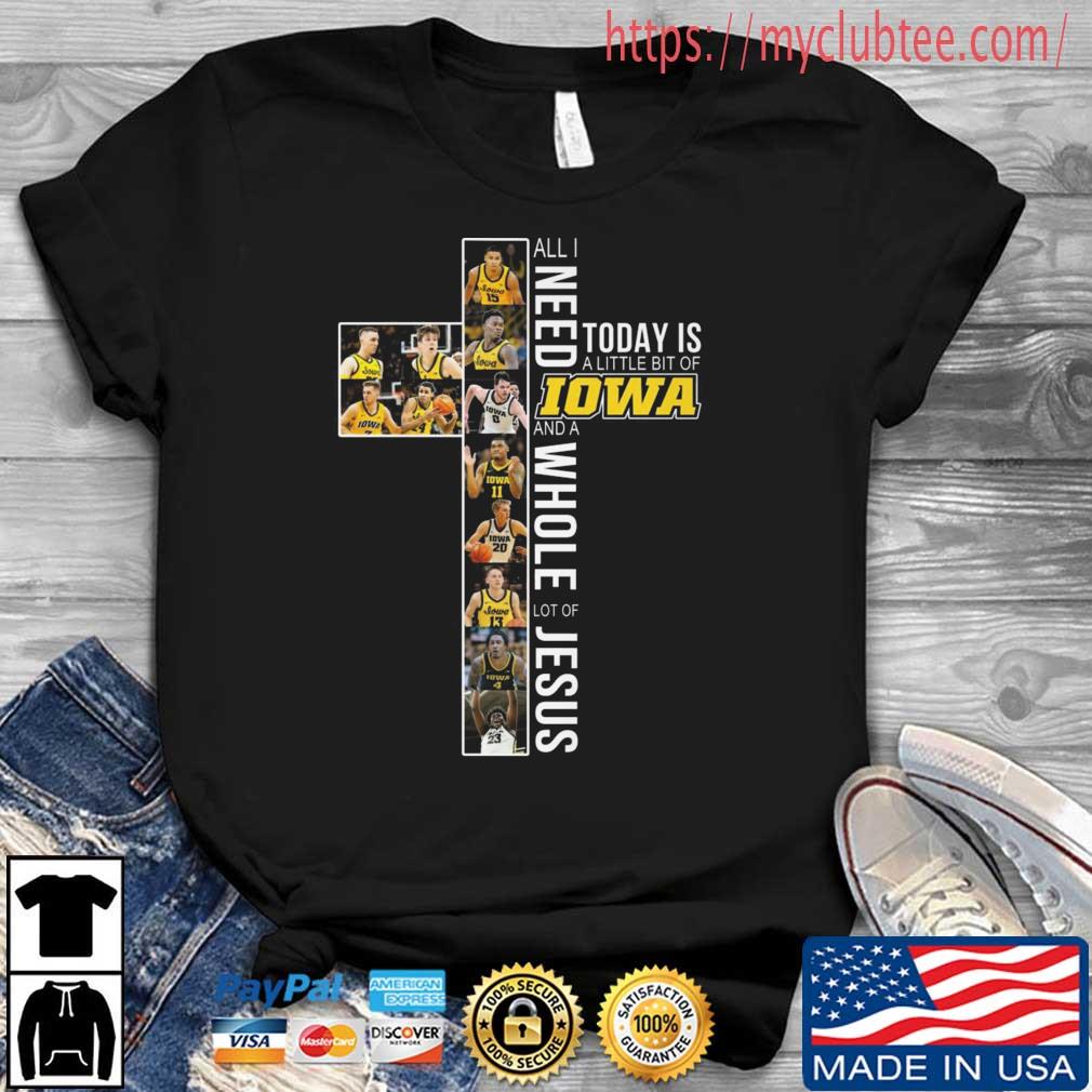 All I Need Today Is A Little Bit Of Iowa Hawkeyes And A Whole Lot Of Jesus Shirt
