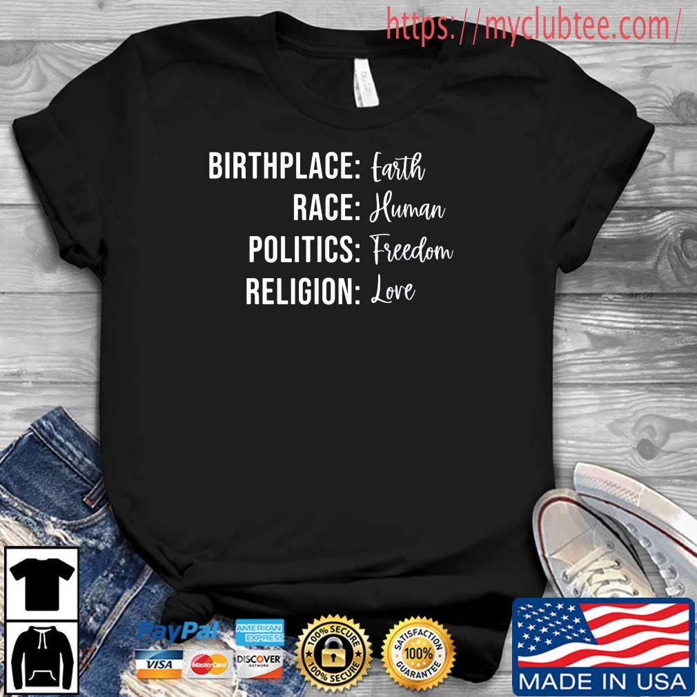 Birthplace Earth Race Human Politics Freedom Religion Love Shirt