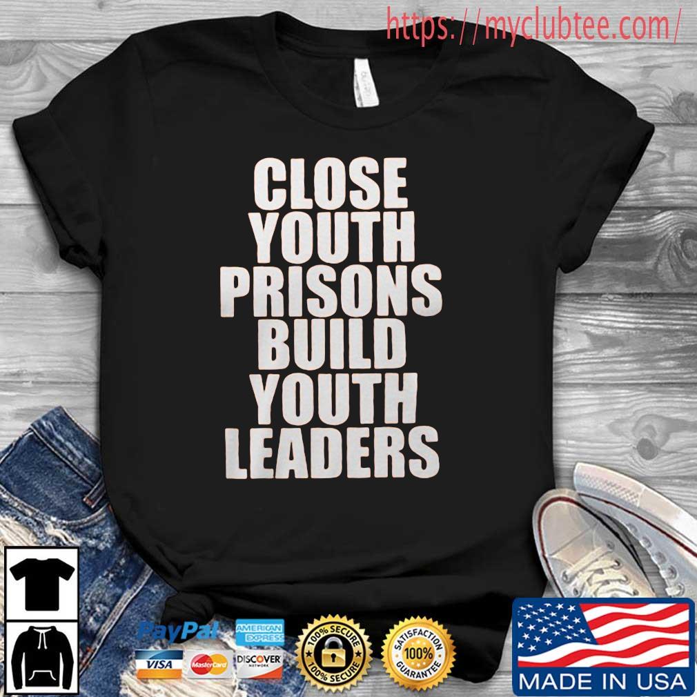 Close Youth Prisons Build Youth Leaders Shirt