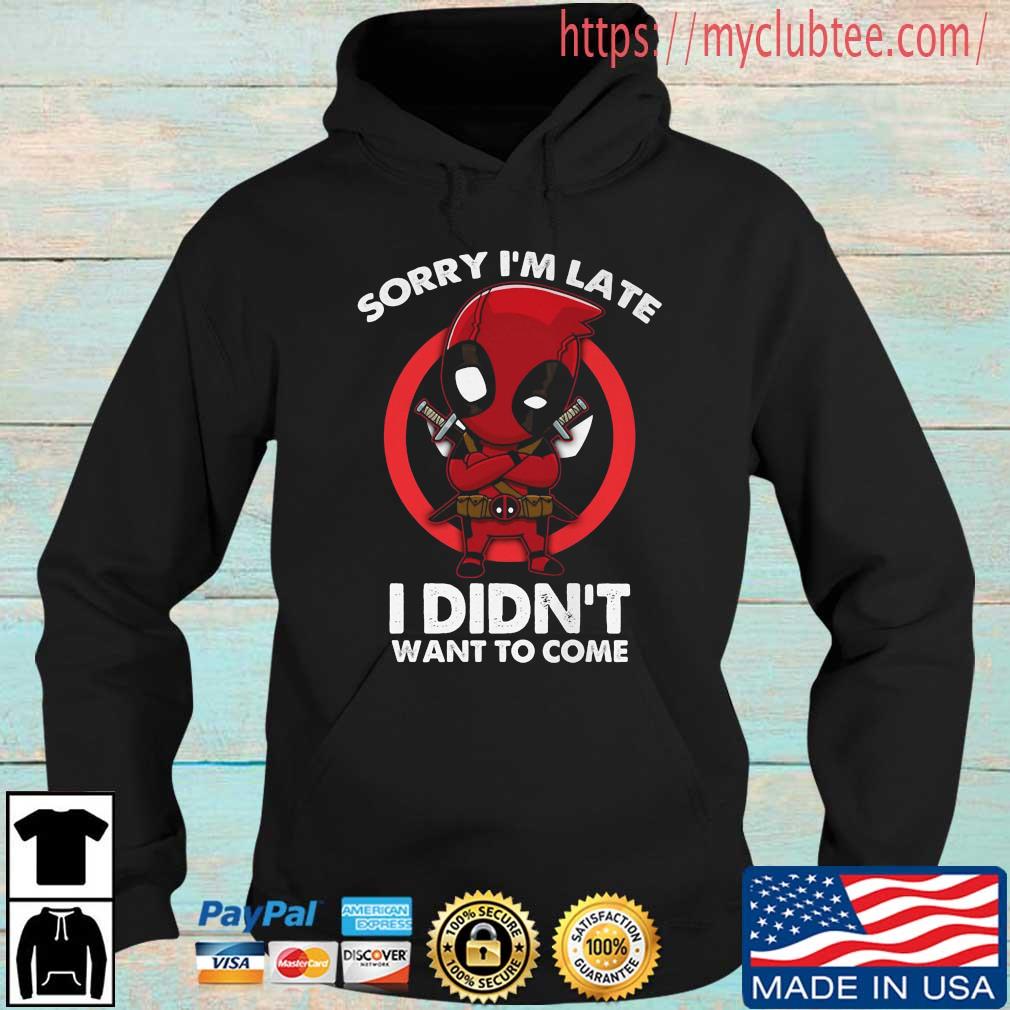 Deadpool Sorry I'm Late I Didn't Want To Come Shirt Hoodie den