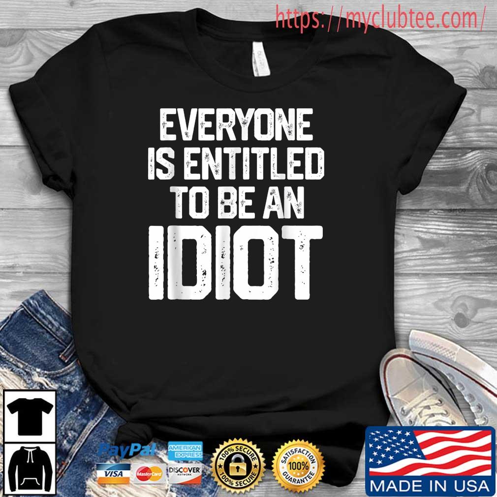 Everyone Is Entitled To Be An Idiot Joe Biden Shirt