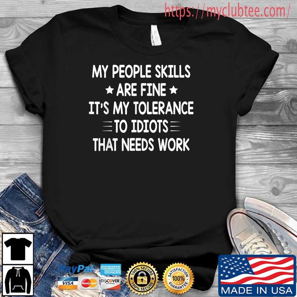 My People Skills Are Fine It's My Tolerance To Idiots That Needs Work Shirt