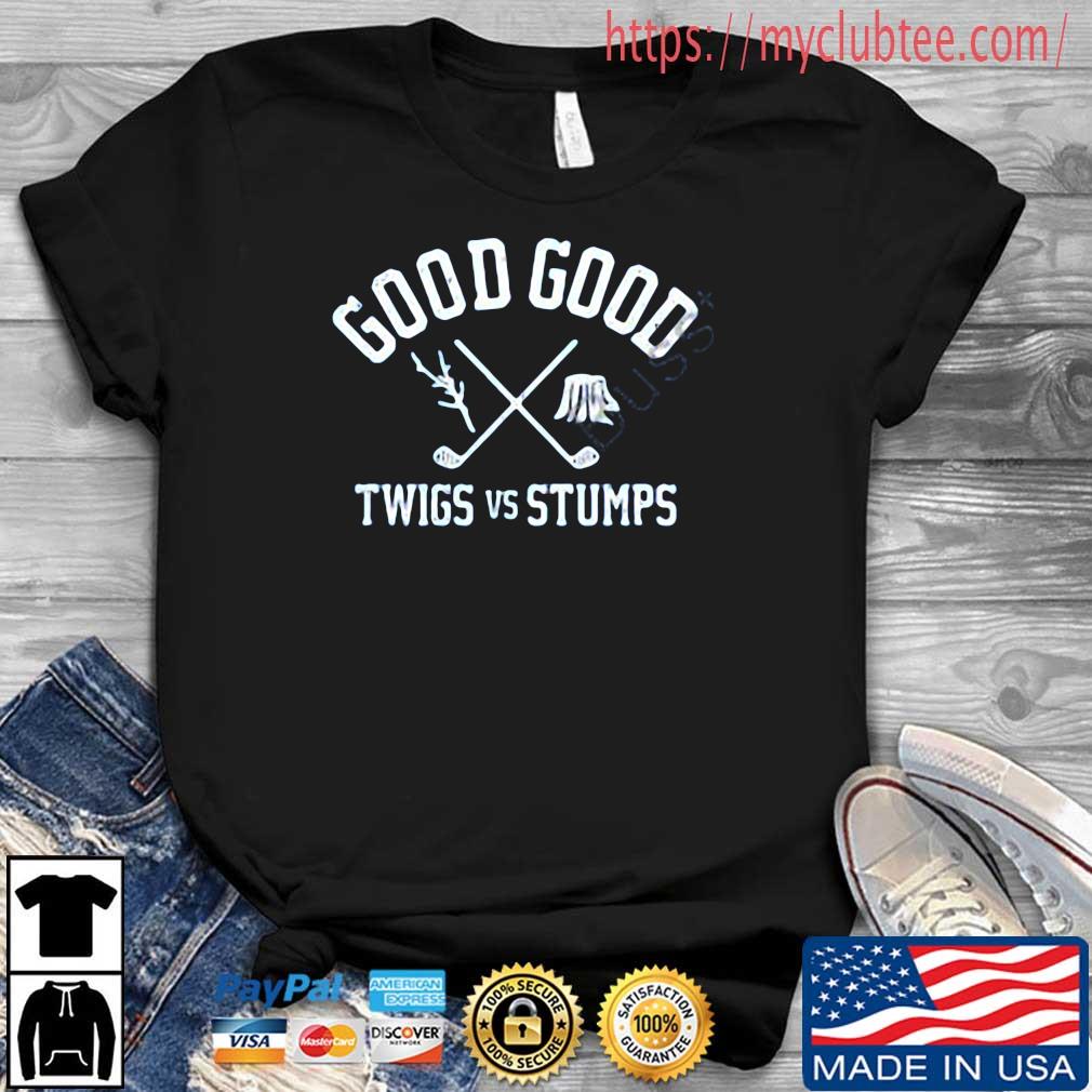 Good Good Twigs Vs Stumps Shirt