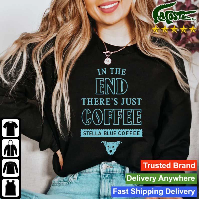 In The End There's Just Coffee Stella Blue Coffee Long Sleeves T Shirt