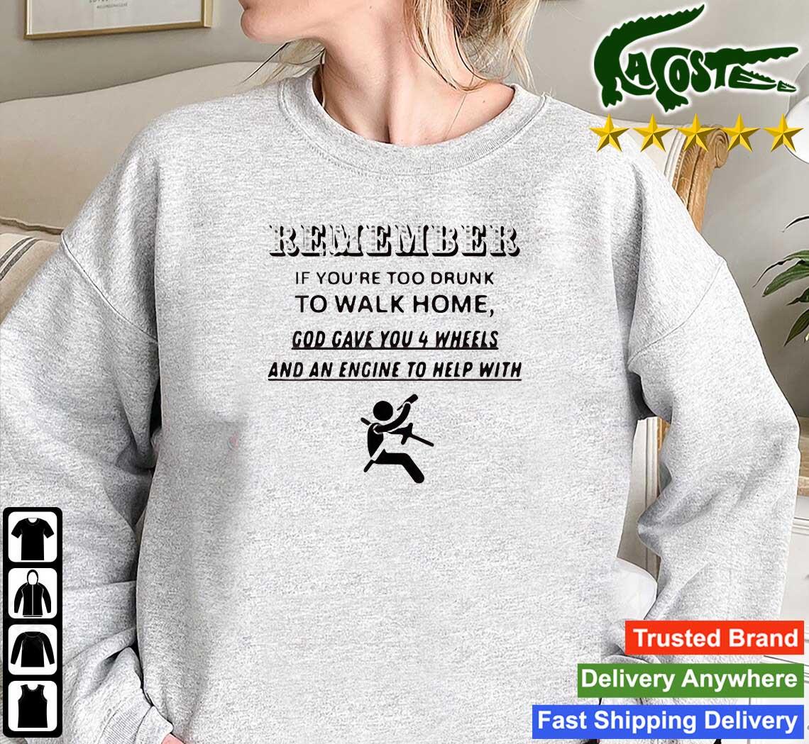 Remember If You're Too Drunk To Walk Home Long Sleeves T Shirt