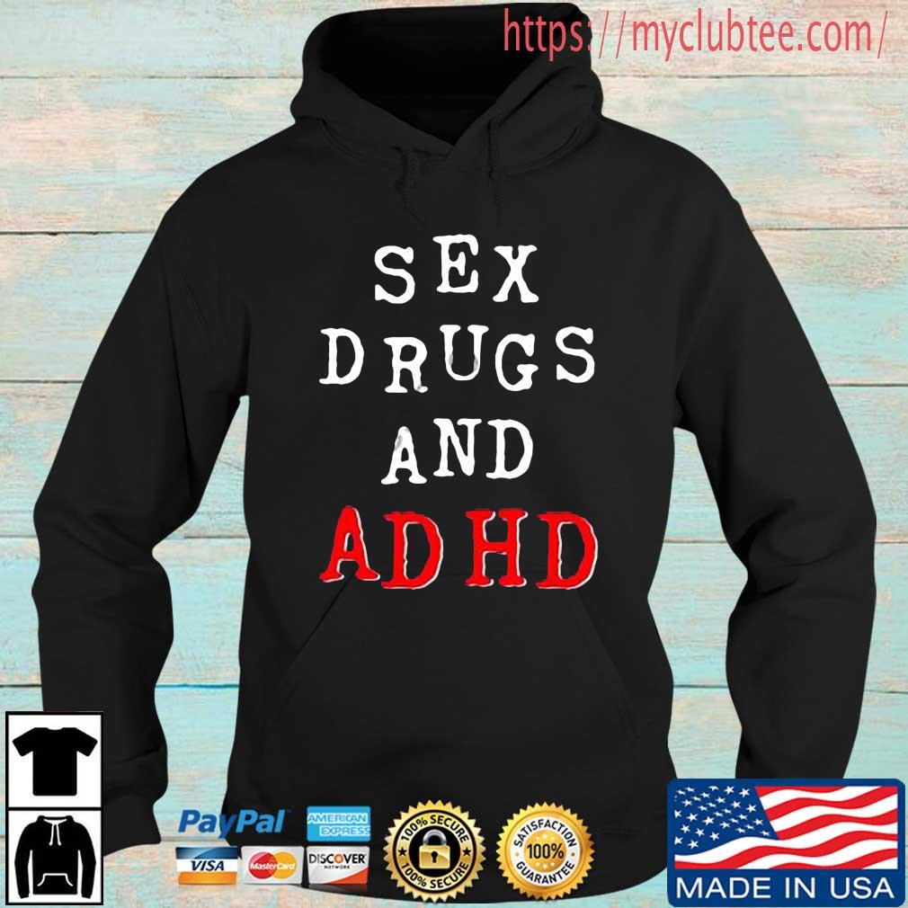 Sex Drugs And Adhd 2022 Shirt Hoodie den