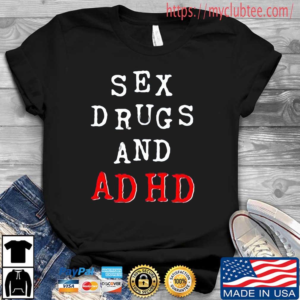 Sex Drugs And Adhd 2022 Shirt