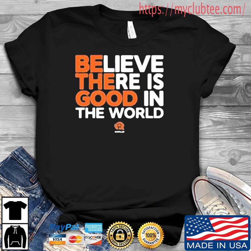 Believe There Is Good In The World Shirt