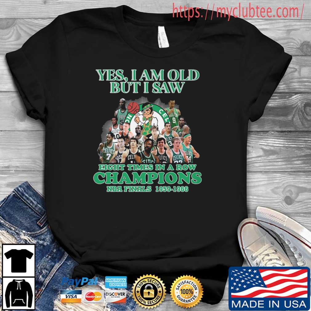 Boston Celtics Yes I Am Old But I Saw Eight Times In A Row Champions NBA Finals 1959-1966 shirt