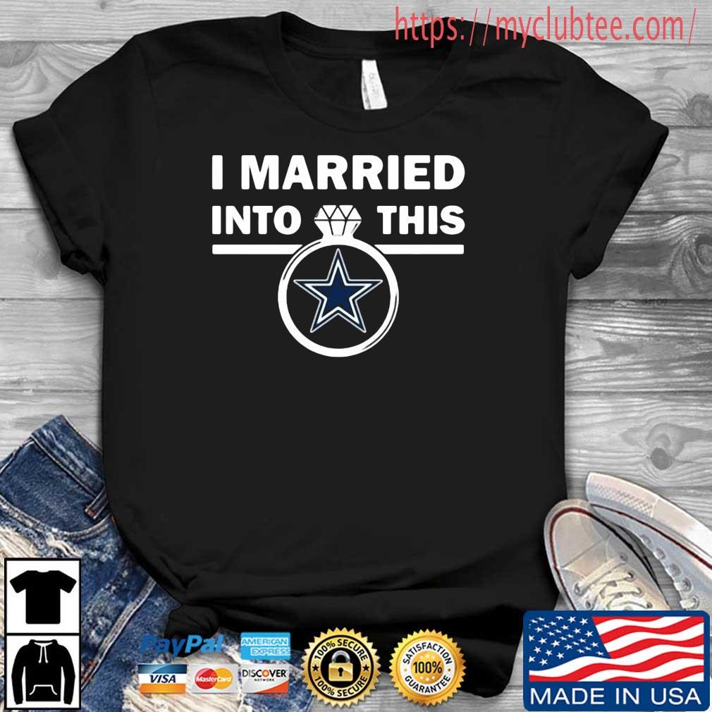 I Married Into This Dallas Cowboys 2022 Shirt