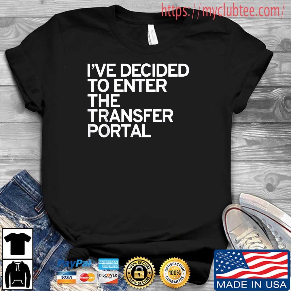 I’ve Decided To Enter The Transfer Portal T-Shirt