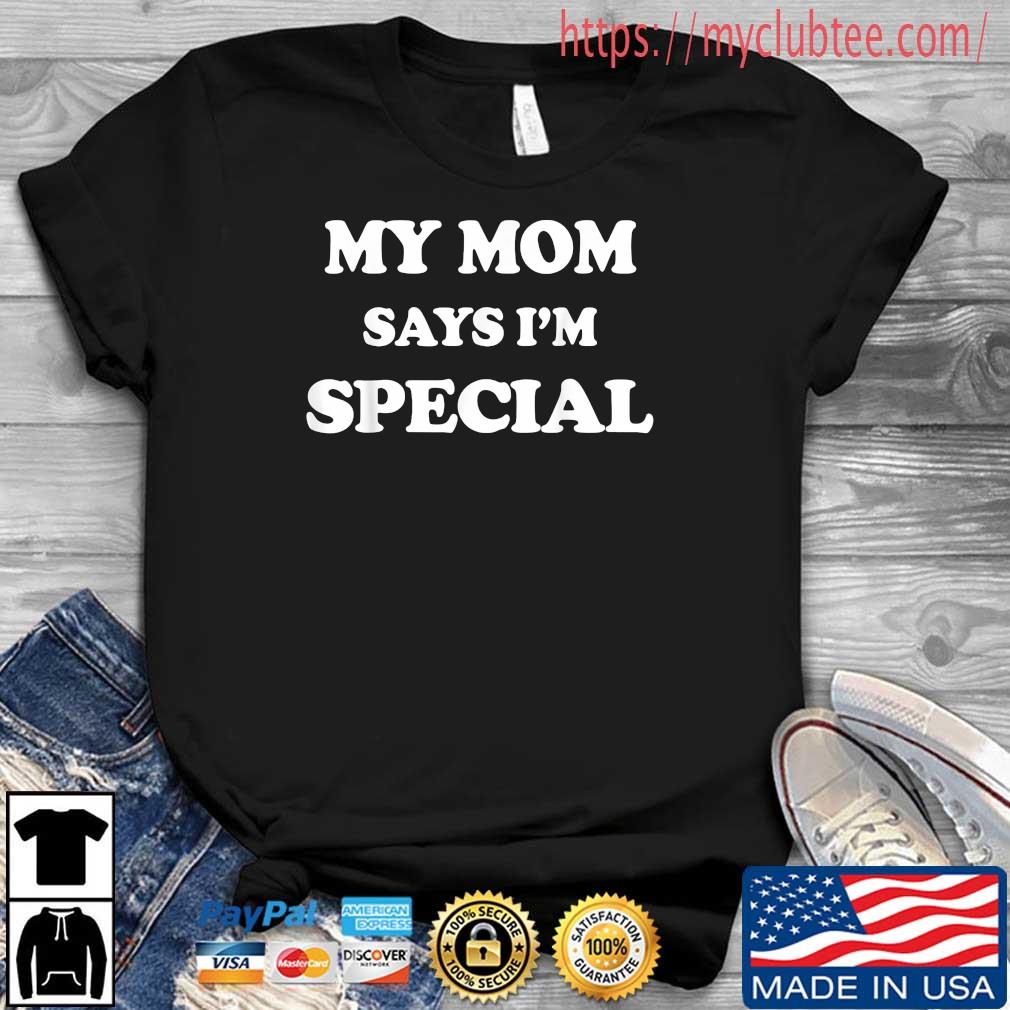My Mom Says I'm Special Shirt