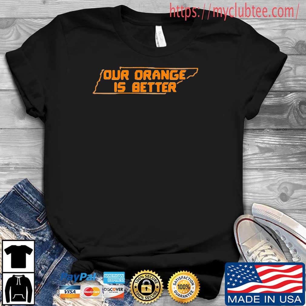 Our Orange Is Better Tennessee Volunteers Shirt