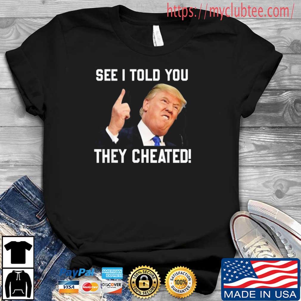 See I Told You They Cheated Trump Republican Pride Shirt