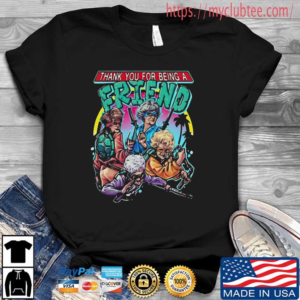 https://images.myclubtee.com/2022/12/thank-you-for-being-a-friend-the-golden-girls-teenage-mutant-ninja-turtle-shirt-Shirt-den.jpg