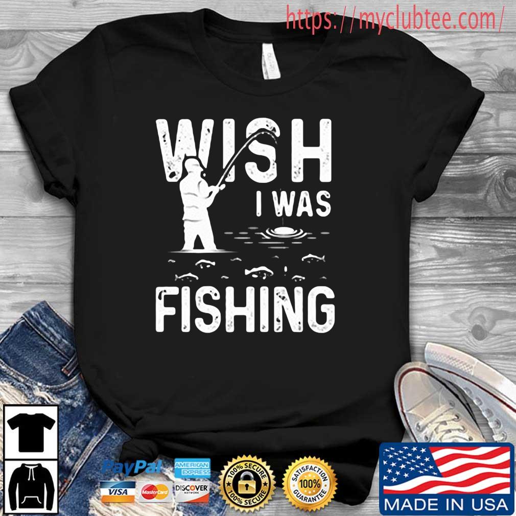 Wish I Was Fishing Meme Shirt