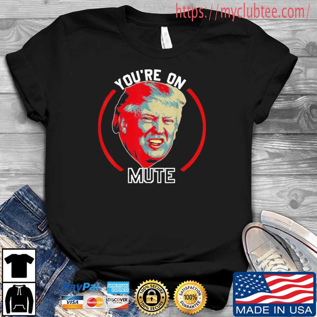 You're On Mute Donald Trump Republican Political Shirt
