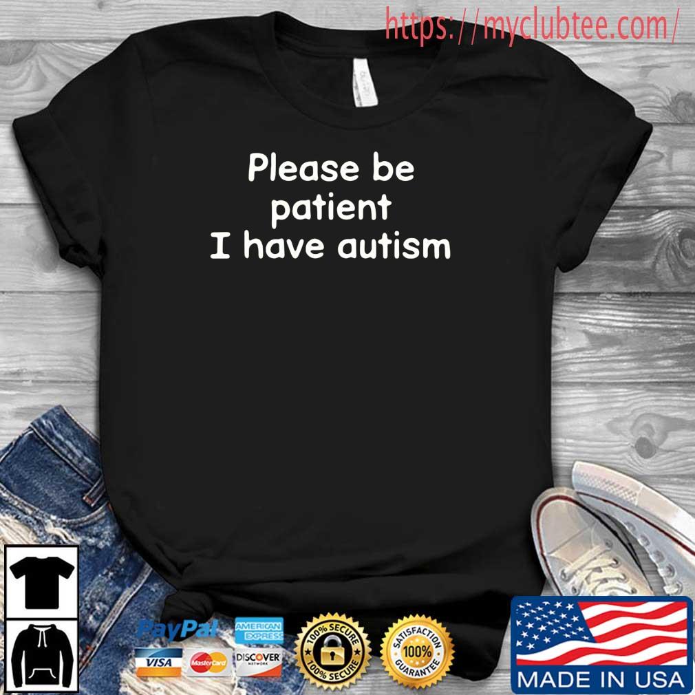 Please Be Patient I Have Autism Shirt