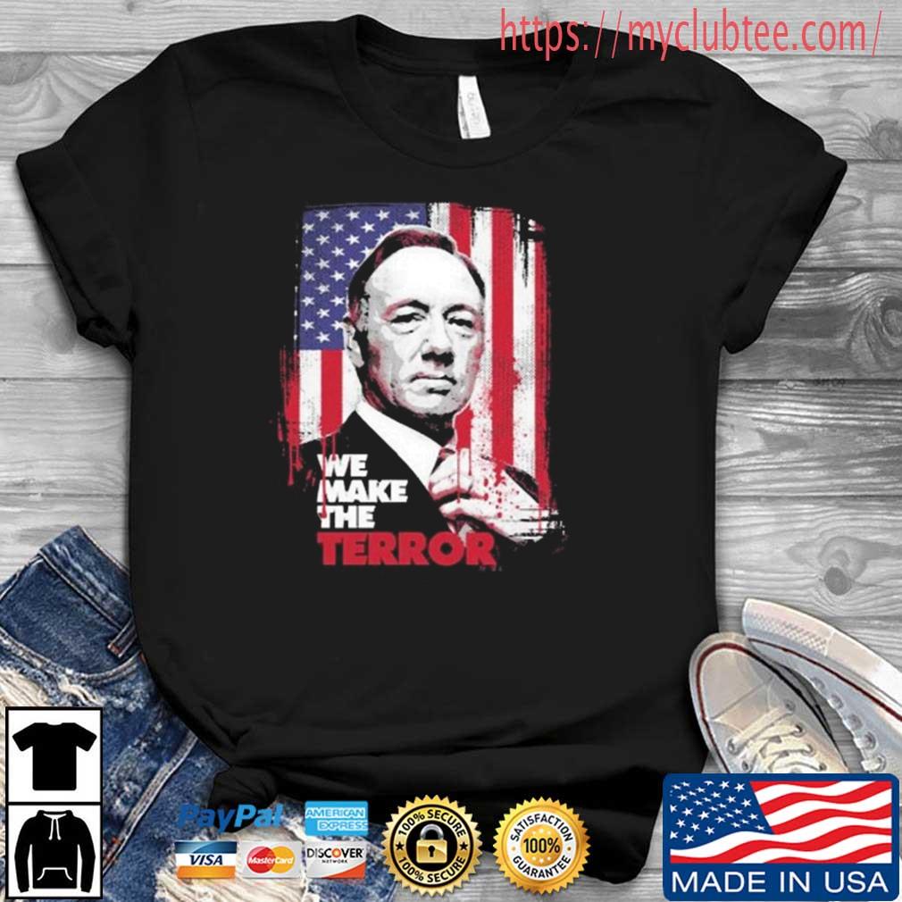 We Make The Terror House Of Cards Shirt