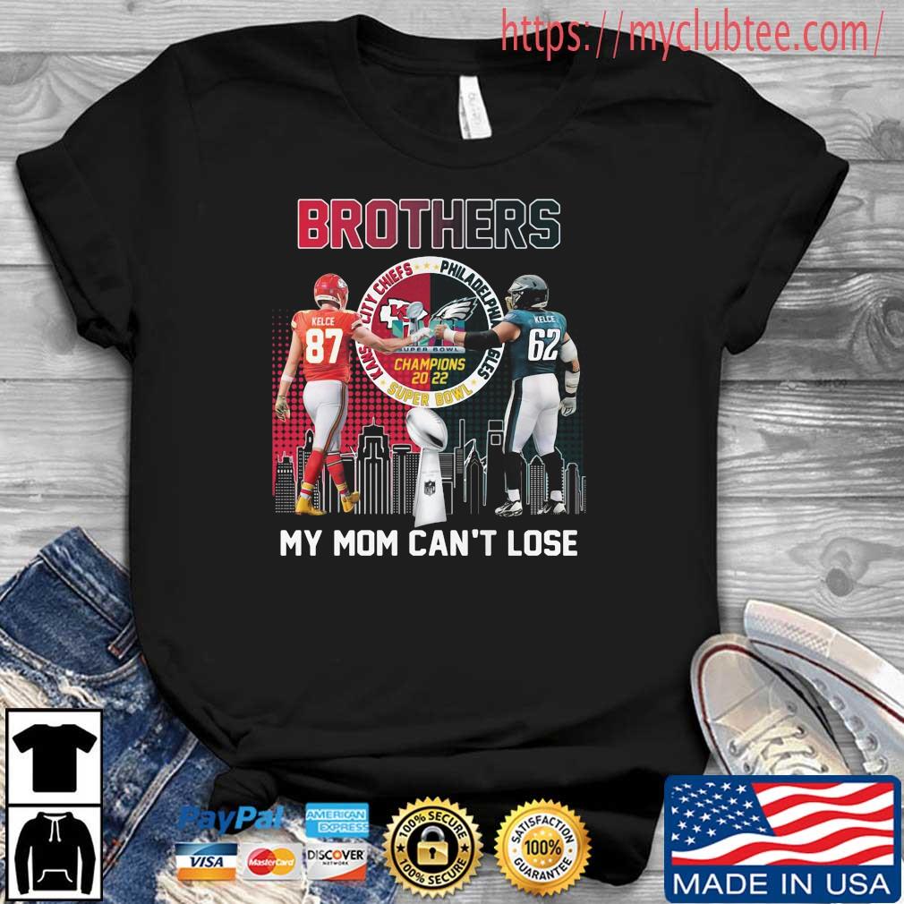 Brothers Kelce My Mom Can't Lose Champions 2022 Super Bowl LVII Shirt