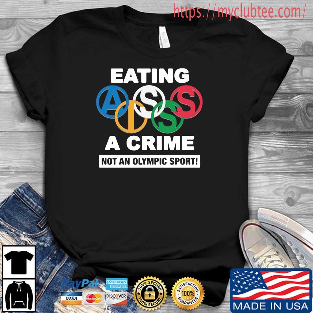 Eating Ass Is A Crime Not An Olumpic Sport Shirt