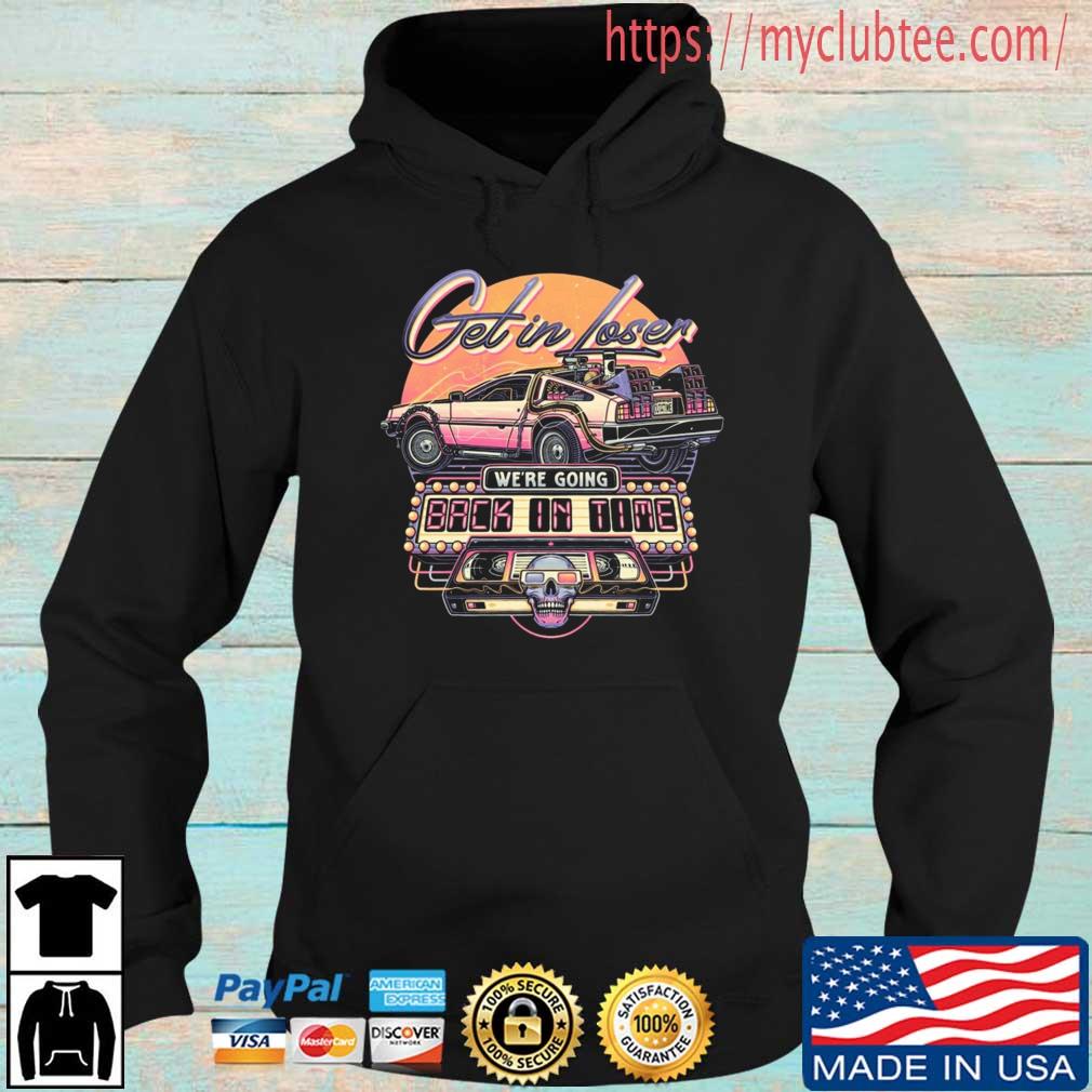 Get In Loser We're Going Back In Time Shirt Hoodie den