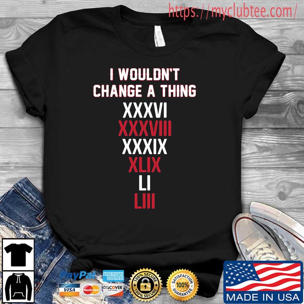 I Wouldn't Change A Thing XXXVI LIII Shirt