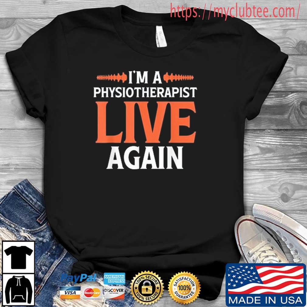 I'm A Physiotherapist Live Again Shirt