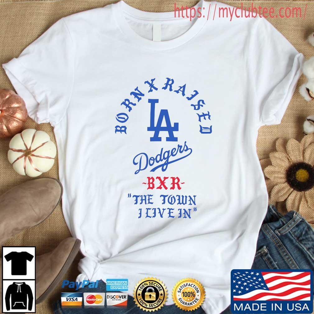 Born X Raised Dodgers The Town I Live In shirt, hoodie, sweater